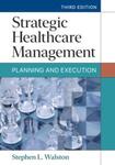 Strategic Healthcare Management: Planning and Execution, Third Edition by Stephen Walston