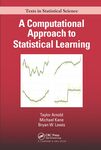 A Computational Approach to Statistical Learning, 1st Edition by Taylor Arnold, Michael Kane, and Bryan Lewis