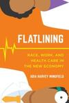 Flatlining: Race, Work, and Health Care in the New Economy, 1st Edition