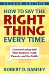 How to Say the Right Thing Every Time: Communicating Well with Students, Staff, Parents, and the Public, 2nd Edition