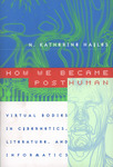 How we became posthuman: virtual bodies in cybernetics, literature, and informatics (1999)