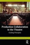 Production Collaboration in the Theatre: Guiding Principles, 1st Edition