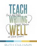 Teach Writing Well: How to Assess Writing, Invigorate Instruction, and Rethink Revision (2018)