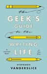 The Geek’s Guide to the Writing Life: An Instructional Memoir for Prose Writers (2018) by Stephanie Vanderslice