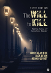 The Will to Kill: Making Sense of Senseless Murder, 5th Edition by James Alan Fox, Jack Levin, and Kenna Quinet