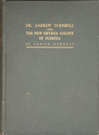Dr. Andrew Turnbull and the New Smyrna colony of Florida. by Corse, Carita Doggett, b. 1892