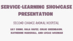 Second Chance Animal Rescue Service Learning Project by Chloe Greenbaum, Lily Cring, Lucas Wozniak, Katherine Marshall, and Hala Hafez