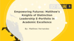 Empowering Futures: Matthew's Knights of Distinction Leadership E-Portfolio in Academic Excellence by Matthew A. Hernandez
