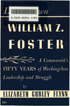 Labor's own William Z. Foster: A Communist's fifty years of working-class leadership and struggle by Elizabeth Gurley Flynn