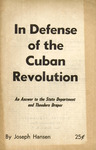 In defense of the Cuban revolution: An answer to the State Department and Theodore Draper by Joseph Hansen