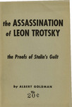 The assassination of Leon Trotsky: The proofs of Stalin's guilt by Albert Goldman